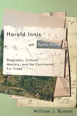 Harold Innis despre Peter Pond: Biografie, memorie culturală și comerțul continental cu blănuri - Harold Innis on Peter Pond: Biography, Cultural Memory, and the Continental Fur Trade