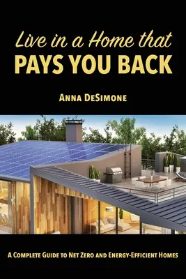 Trăiți într-o casă care vă plătește înapoi: Un ghid complet pentru casele cu consum net zero și eficiente energetic - Live in a Home that Pays You Back: A Complete Guide to Net Zero and Energy-Efficient Homes