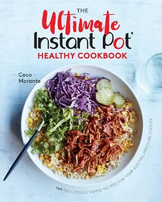 Cea mai bună carte de bucate sănătoase pentru oala instantanee: 150 de rețete delicioase și simple pentru oala electrică cu presiune - The Ultimate Instant Pot Healthy Cookbook: 150 Deliciously Simple Recipes for Your Electric Pressure Cooker