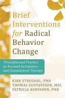 Brief Interventions for Radical Change (Intervenții scurte pentru schimbări radicale): Principii și practică ale terapiei focalizate de acceptare și angajament - Brief Interventions for Radical Change: Principles and Practice of Focused Acceptance and Commitment Therapy