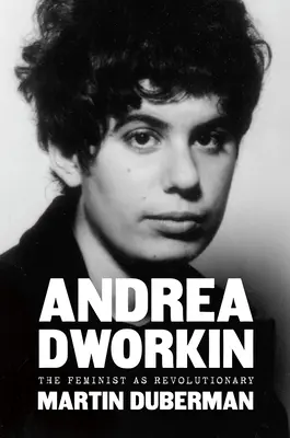 Andrea Dworkin: Feminista ca revoluționară - Andrea Dworkin: The Feminist as Revolutionary