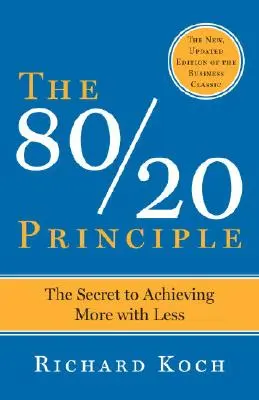 The 80/20 Principle, Expanded and Updated: Secretul de a obține mai mult cu mai puțin - The 80/20 Principle, Expanded and Updated: The Secret to Achieving More with Less