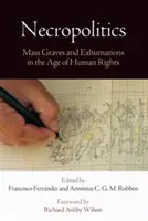 Necropolitică: Morminte comune și exhumări în era drepturilor omului - Necropolitics: Mass Graves and Exhumations in the Age of Human Rights