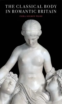 Corpul clasic în Marea Britanie romantică - The Classical Body in Romantic Britain
