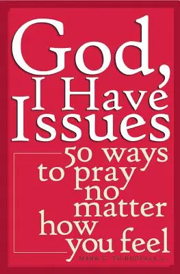 Doamne, am probleme: 50 de moduri de a te ruga indiferent de cum te simți - God, I Have Issues: 50 Ways to Pray No Matter How You Feel