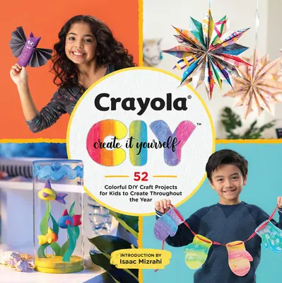 Crayola: Create It Yourself: 52 de proiecte colorate de bricolaj pentru copii pe care să le creeze pe tot parcursul anului - Crayola: Create It Yourself: 52 Colorful DIY Craft Projects for Kids to Create Throughout the Year