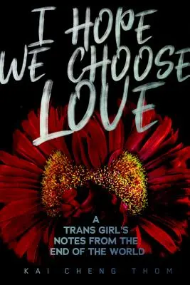 Sper să alegem iubirea: Însemnările de la sfârșitul lumii ale unei fete trans - I Hope We Choose Love: A Trans Girl's Notes from the End of the World