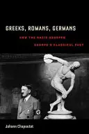Greci, romani, germani: Cum au uzurpat naziștii trecutul clasic al Europei - Greeks, Romans, Germans: How the Nazis Usurped Europe's Classical Past