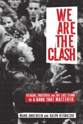 We Are the Clash: Reagan, Thatcher și ultima luptă a unei trupe care a contat - We Are the Clash: Reagan, Thatcher, and the Last Stand of a Band That Mattered