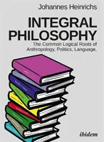 Filosofia integrală: Rădăcinile logice comune ale antropologiei, politicii, limbajului și spiritualității - Integral Philosophy: The Common Logical Roots of Anthropology, Politics, Language, and Spirituality