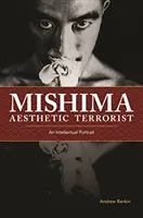 Mishima, teroristul estetic: Un portret intelectual - Mishima, Aesthetic Terrorist: An Intellectual Portrait