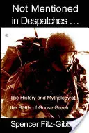 Not Mentioned in Despatches. ...: Istoria și mitologia bătăliei de la Goose Green - Not Mentioned in Despatches. . .: The History and Mythology of the Battle of Goose Green