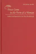 Pacea a venit sub forma unei femei: Indieni și spanioli în zona de frontieră a Texasului - Peace Came in the Form of a Woman: Indians and Spaniards in the Texas Borderlands