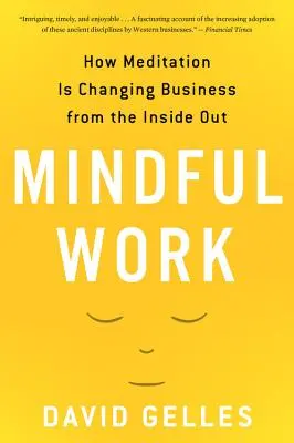 Mindful Work: Cum meditația schimbă afacerile din interior spre exterior - Mindful Work: How Meditation Is Changing Business from the Inside Out