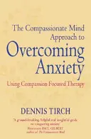 Compassionate Mind Approach to Overcoming Anxiety - Utilizarea terapiei axate pe compasiune - Compassionate Mind Approach to Overcoming Anxiety - Using Compassion-focused Therapy