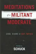 Meditațiile unui militant moderat: Păreri răcoroase despre subiecte fierbinți - Meditations of a Militant Moderate: Cool Views on Hot Topics