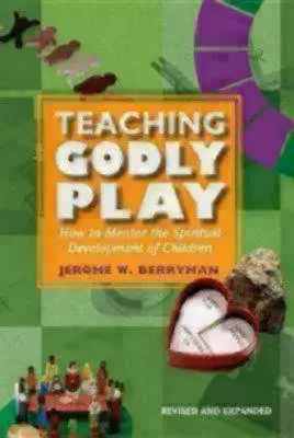 Teaching Godly Play: Cum să îndrumați dezvoltarea spirituală a copiilor - Teaching Godly Play: How to Mentor the Spiritual Development of Children