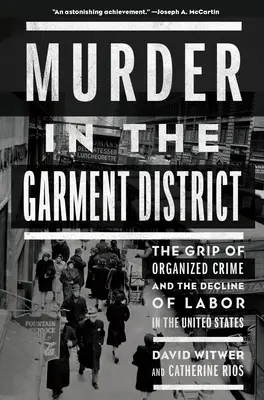 Crimă în districtul Garment: Stăpânirea crimei organizate și declinul muncii în Statele Unite - Murder in the Garment District: The Grip of Organized Crime and the Decline of Labor in the United States