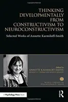 Thinking Developmentally from Constructivism to Neuroconstructivism - Selected Works of Annette Karmiloff-Smith