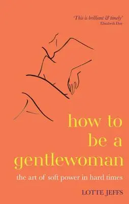 Cum să fii o domnișoară - Arta puterii blânde în vremuri grele - How to be a Gentlewoman - The Art of Soft Power in Hard Times