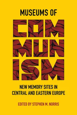 Muzee ale comunismului: Noi locuri de memorie în Europa Centrală și de Est - Museums of Communism: New Memory Sites in Central and Eastern Europe