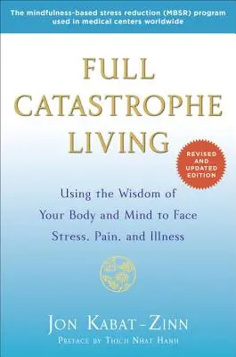 Full Catastrophe Living: Using the Wisdom of Your Body and Mind to Face Stress, Pain, and Illness (Utilizarea înțelepciunii corpului și minții pentru a face față stresului, durerii și bolii) - Full Catastrophe Living: Using the Wisdom of Your Body and Mind to Face Stress, Pain, and Illness