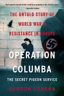 Operațiunea Columba: Serviciul secret al porumbeilor: Povestea neștiută a rezistenței din al Doilea Război Mondial în Europa - Operation Columba: The Secret Pigeon Service: The Untold Story of World War II Resistance in Europe