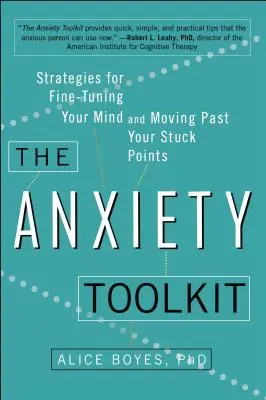 Trusa de instrumente pentru anxietate: Strategii pentru a-ți pune la punct mintea și a trece peste punctele tale blocate - The Anxiety Toolkit: Strategies for Fine-Tuning Your Mind and Moving Past Your Stuck Points