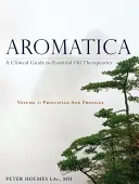 Aromatica Volumul 1: Un ghid clinic pentru terapeutica uleiurilor esențiale. Principii și profiluri - Aromatica Volume 1: A Clinical Guide to Essential Oil Therapeutics. Principles and Profiles