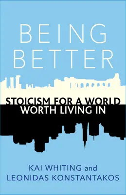 A fi mai bun: Stoicism pentru o lume în care merită să trăiești - Being Better: Stoicism for a World Worth Living in