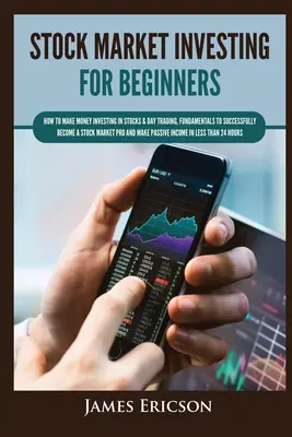 Investiții pe piața bursieră pentru începători: Cum să faci bani investind în acțiuni & Day Trading, Fundamente pentru a deveni cu succes un profesionist al pieței bursiere și - Stock Market Investing for Beginners: How to Make Money Investing in Stocks & Day Trading, Fundamentals to Successfully Become a Stock Market Pro and