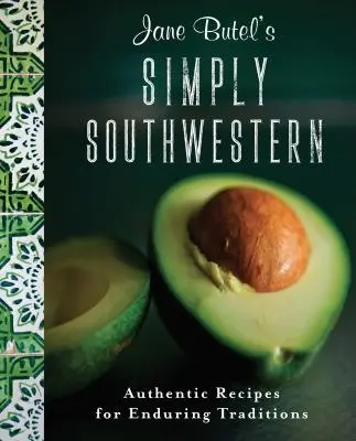 Jane Butel's Simply Southwestern: Rețete autentice pentru tradiții durabile - Jane Butel's Simply Southwestern: Authentic Recipes for Enduring Traditions