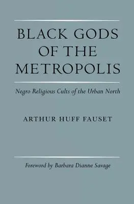 Zeii negri ai metropolei: Cultele religioase ale negrilor din nordul urban - Black Gods of the Metropolis: Negro Religious Cults of the Urban North