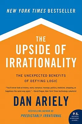 The Upside of Irrationality: Beneficiile neașteptate ale sfidării logicii - The Upside of Irrationality: The Unexpected Benefits of Defying Logic