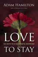 Dragoste pentru a rămâne: Șase chei pentru o căsnicie de succes - Love to Stay: Six Keys to a Successful Marriage