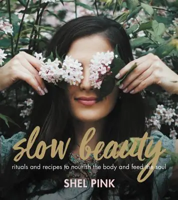 Slow Beauty: Ritualuri și rețete pentru a hrăni corpul și a hrăni sufletul - Slow Beauty: Rituals and Recipes to Nourish the Body and Feed the Soul