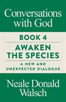 Conversații cu Dumnezeu, Cartea 4 - Trezirea speciei, un dialog nou și neașteptat - Conversations with God, Book 4 - Awaken the Species, A New and Unexpected Dialogue