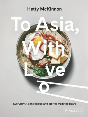 Pentru Asia, cu dragoste: Rețete asiatice de zi cu zi și povești din inimă - To Asia, with Love: Everyday Asian Recipes and Stories from the Heart