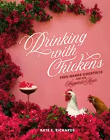A bea cu găini: Cocteiluri din rase libere pentru cea mai fericită oră - Drinking with Chickens: Free-Range Cocktails for the Happiest Hour