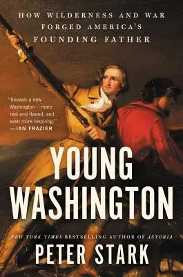 Tânărul Washington: Cum l-au forjat sălbăticia și războiul pe părintele fondator al Americii - Young Washington: How Wilderness and War Forged America's Founding Father