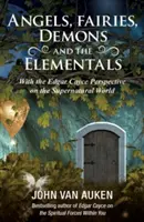 Îngeri, zâne, demoni și elementali: Perspectiva lui Edgar Cayce asupra lumii supranaturale - Angels, Fairies, Demons, and the Elementals: The Edgar Cayce Perspective on the Supernatural World