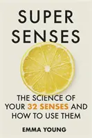 Super Senses - Știința celor 32 de simțuri ale tale și cum să le folosești - Super Senses - The Science of Your 32 Senses and How to Use Them