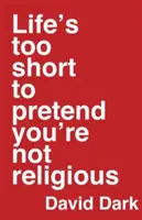 Viața e prea scurtă pentru a pretinde că nu ești religios - Life's Too Short to Pretend You're Not Religious