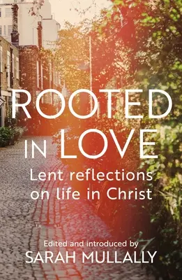 Înrădăcinat în iubire: Reflecții din Postul Mare asupra vieții în Hristos - Rooted in Love: Lent Reflections on Life in Christ