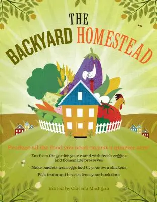 The Backyard Homestead: Produceți toată hrana de care aveți nevoie pe doar un sfert de acru! - The Backyard Homestead: Produce All the Food You Need on Just a Quarter Acre!