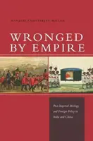 Wronged by Empire: Ideologia post-imperială și politica externă în India și China - Wronged by Empire: Post-Imperial Ideology and Foreign Policy in India and China