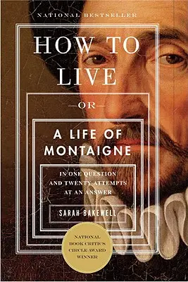 Cum să trăiești: Or a Life of Montaigne in One Question and Twenty Attempts at an Answer - How to Live: Or a Life of Montaigne in One Question and Twenty Attempts at an Answer