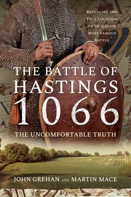 Bătălia de la Hastings 1066 - Adevărul incomod: Dezvăluirea adevăratei locații a celei mai faimoase bătălii din Anglia - The Battle of Hastings 1066 - The Uncomfortable Truth: Revealing the True Location of England's Most Famous Battle