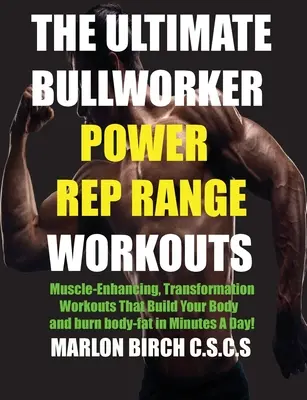 Antrenamentele Ultimate Bullworker Power Rep Range: Antrenamente de transformare care îmbunătățesc mușchii și îți construiesc corpul în câteva minute pe zi! - The Ultimate Bullworker Power Rep Range Workouts: Muscle-Enhancing Transformation Workouts That Build Your Body in Minutes A Day!