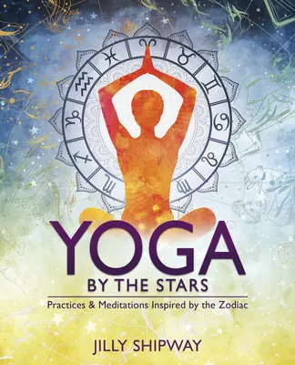 Yoga după stele: Practici și meditații inspirate de zodiac - Yoga by the Stars: Practices and Meditations Inspired by the Zodiac